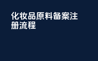 化妆品原料备案注册流程