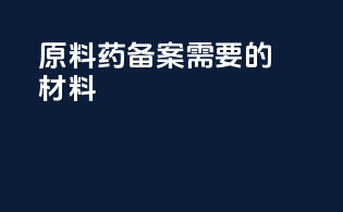 原料药fda备案需要的材料