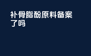 补骨脂酚原料备案了吗