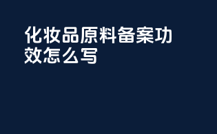 化妆品原料备案功效怎么写