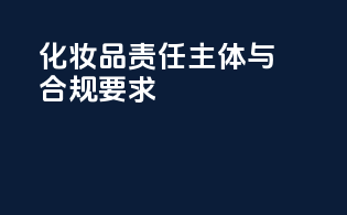 化妆品责任主体与合规要求