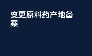 变更原料药产地备案