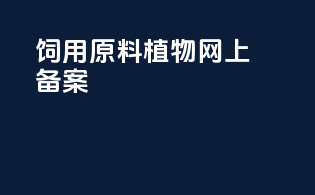 饲用原料植物 网上备案