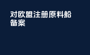 对欧盟注册原料船备案