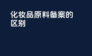 化妆品原料备案的区别