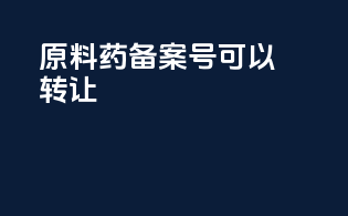 原料药备案号可以转让