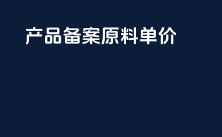 产品备案 原料单价