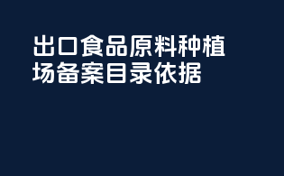 出口食品原料种植场备案目录依据
