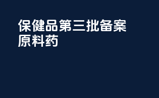 保健品第三批备案原料药