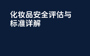 化妆品安全评估与CPSR标准详解