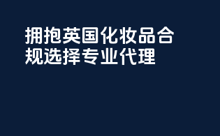 拥抱英国化妆品合规，选择专业代理