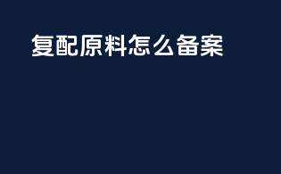 复配原料怎么备案