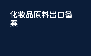 化妆品原料出口备案