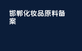 邯郸化妆品原料备案
