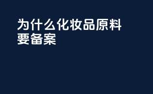 为什么化妆品原料要备案