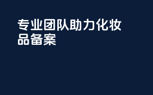 专业团队，助力化妆品备案