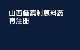 陕西备案制原料药再注册