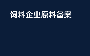 饲料企业原料备案