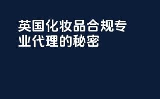 英国化妆品合规：专业代理的秘密