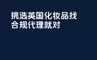 挑选英国化妆品，找合规代理就对