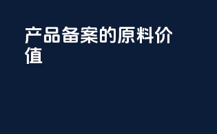 产品备案的原料价值