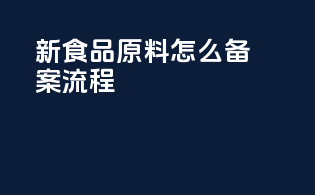 新食品原料怎么备案流程