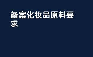 备案化妆品原料要求