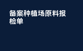 备案种植场 原料 报检单