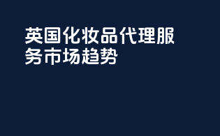 英国化妆品CPSR代理服务市场趋势