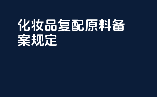 化妆品复配原料备案规定