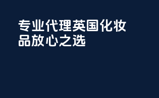 专业代理，英国化妆品放心之选