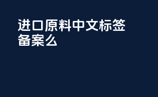 进口原料中文标签备案么