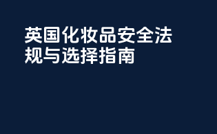 英国化妆品安全法规与选择指南