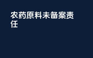 农药原料未备案责任