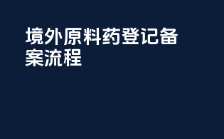 境外原料药登记备案流程