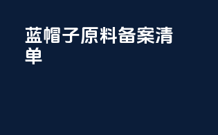 蓝帽子原料备案清单