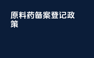原料药备案登记政策