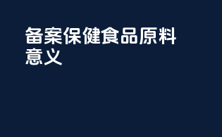 备案保健食品原料意义