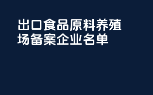 出口食品原料养殖场备案企业名单