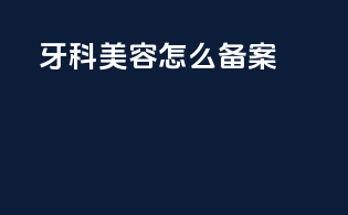 牙科美容怎么备案