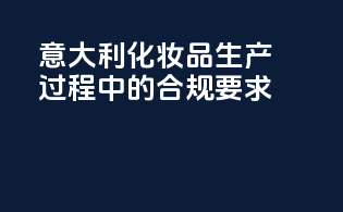 意大利化妆品生产过程中的合规要求