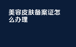 美容皮肤备案证怎么办理