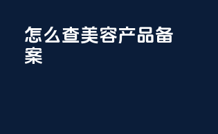 怎么查美容产品备案