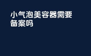 小气泡美容器需要备案吗