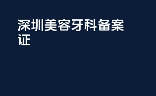 深圳美容牙科备案证