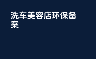 洗车美容店环保备案