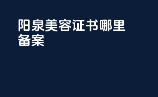 阳泉美容证书哪里备案