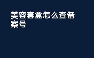 美容套盒怎么查备案号