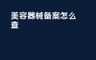 美容器械备案怎么查