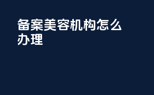 备案美容机构怎么办理